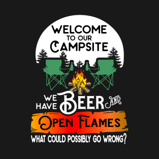 Welcome to our campsite we have beer flames what could possibly go wrong. T-Shirt