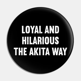 Loyal and Hilarious The Akita Way Pin