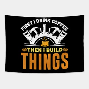 First I Drink Coffee Then I Build Things - Funny Carpenter Tapestry