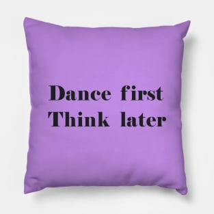 Dance First Think Later black Pillow