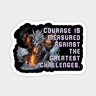 Terrifying Dragon T-Shirt: 'Courage is measured against the greatest challenges.' Magnet