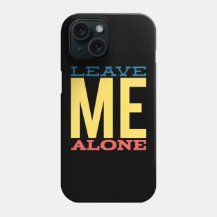 Leave me alone,humorous sayings Phone Case