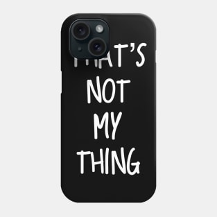 That’s Not My Thing Phone Case