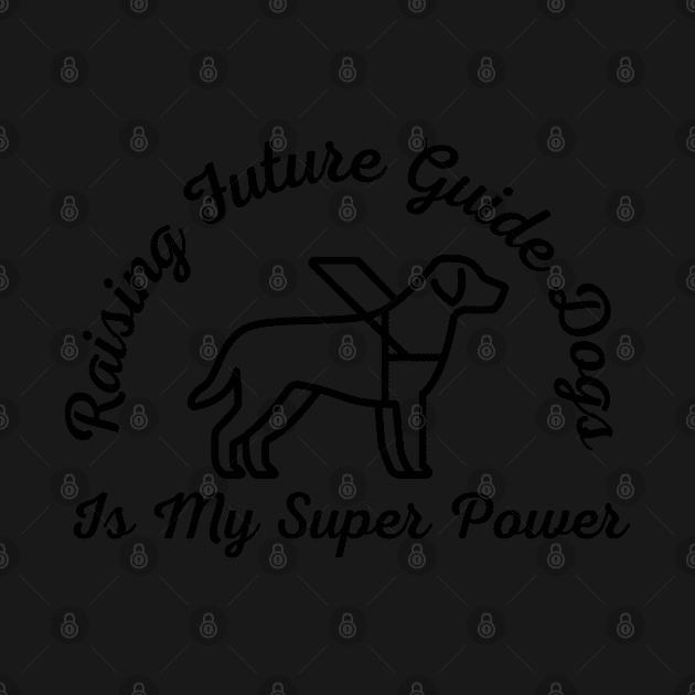 Raising Future Guide Dogs Is My Super Power - Guide Dog for the Blind - Working Dog by SayWhatYouFeel