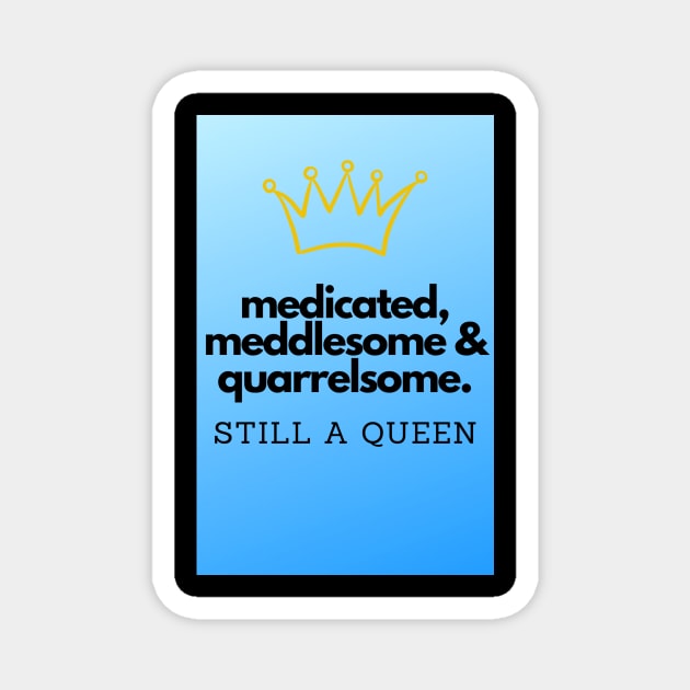 Still a queen Magnet by Sarcastic Apparel