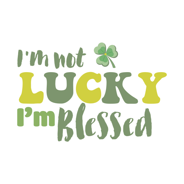 I'm Not Lucky I'm Blessed Clover Christian St Patrick's Day by RobertBowmanArt