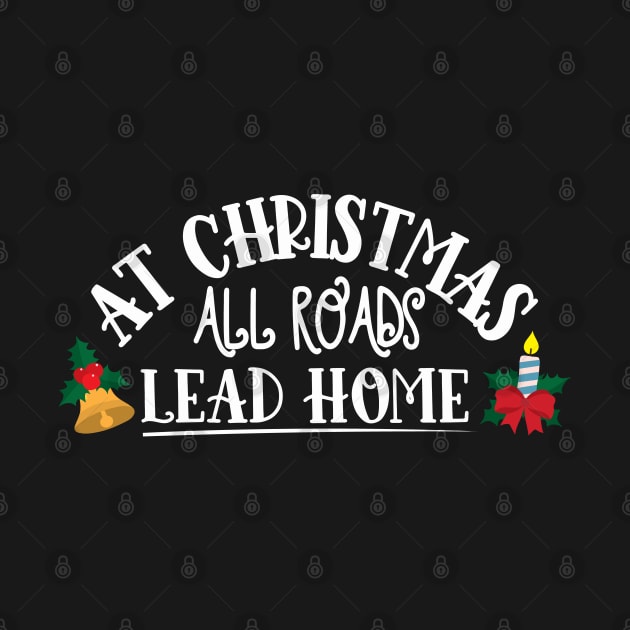 At Christmas All Roads Lead Home by LittleFlairTee