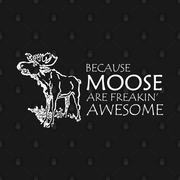 Moose - Because moose are freakin' awesome by KC Happy Shop