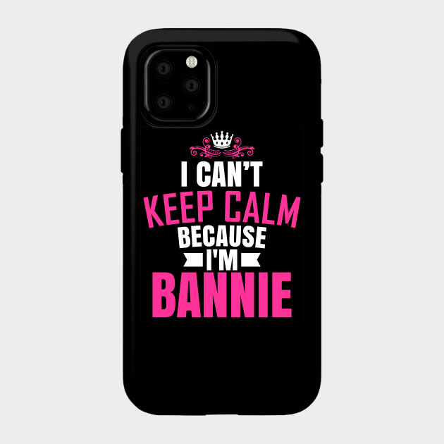 I Cant Keep Calm Because I Am Bannie Gift New Awesome Design
