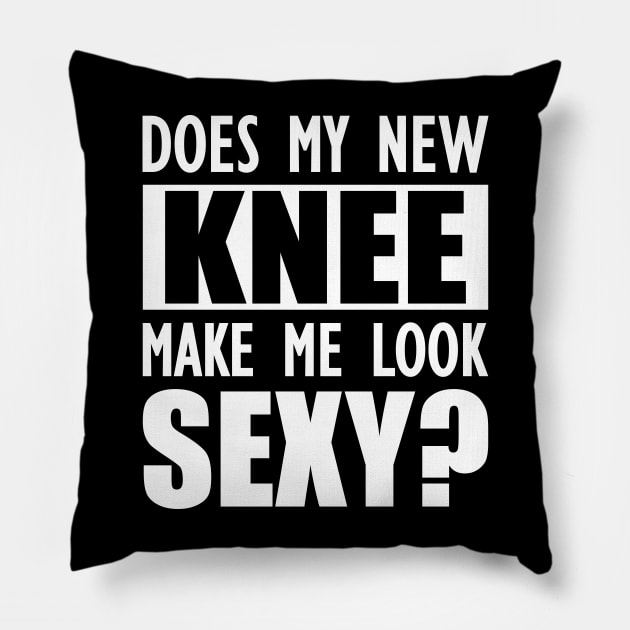 Knee Surgery - Does my new knee make me look sexy? - Knee Replacement  Surgery Gift - Pillow