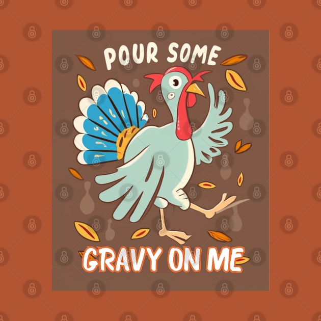 Pour Some Gravy On Me Funny Turkey Happy Thanksgiving by CharismaShop