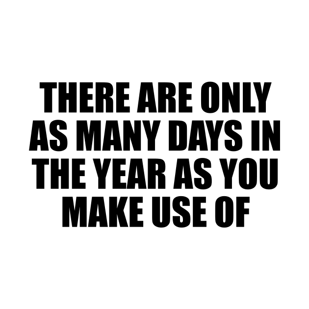 There are only as many days in the year as you make use of by DinaShalash