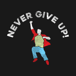 Never Give Up! T-Shirt