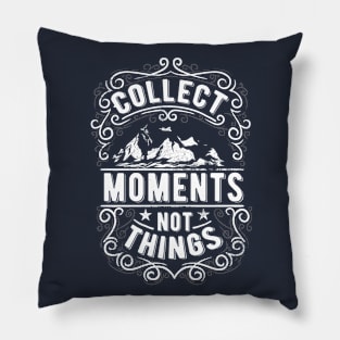 Collect Moments Not Things Pillow