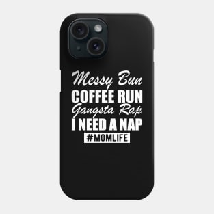 Mom Life Messy Bun Coffee Run Gangsta Rap I need a nap w Phone Case