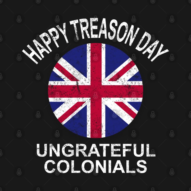 Happy Treason Day T Shirt Ungrateful Colonials 4th Of July by amitsurti