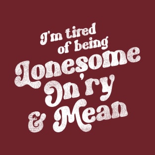 I'm Tired Of Being Lonesome On'ry and Mean T-Shirt