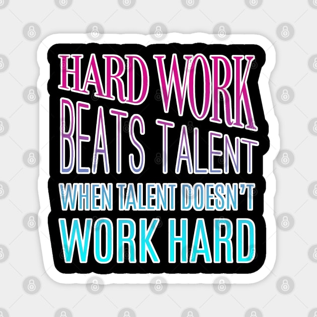 Hard Work Beats Talent Motivational Quote Magnet by aaallsmiles