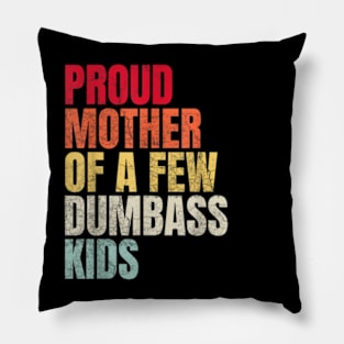 Proud Mother Of A Few Dumbass Kids Pillow