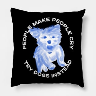 People make people cry, try dogs instead Pillow