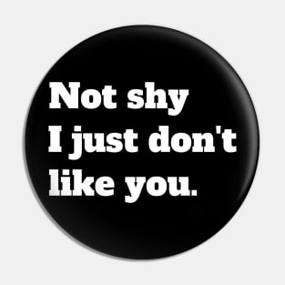 Not shy I just don't like you Pin
