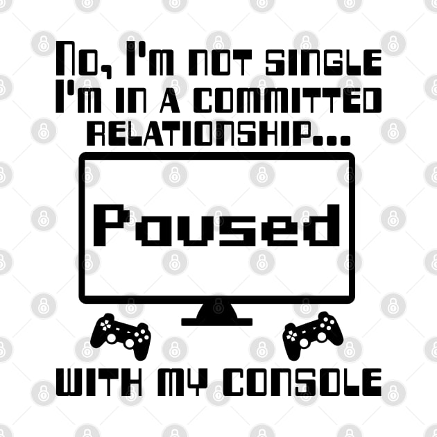 No, I'm not single I'm in a committed relationship with my console by WolfGang mmxx