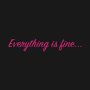 Everything is fine... T-Shirt