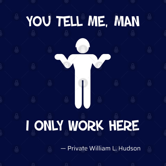 Aliens (1986) Hudson quote: You tell me, man. I only work here. by SPACE ART & NATURE SHIRTS 