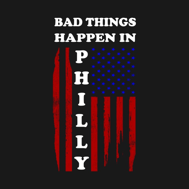 Bad things happen in Philadelphia T-Shirt by Linda Glits