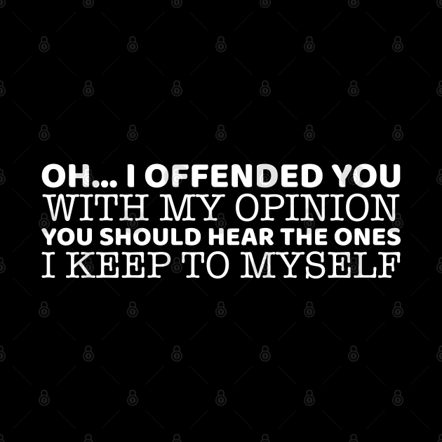 Oh.. I Offended You With My Opinion by OffTheDome