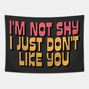 I'M NOT SHY I JUST DON'T LIKE YOU Tapestry