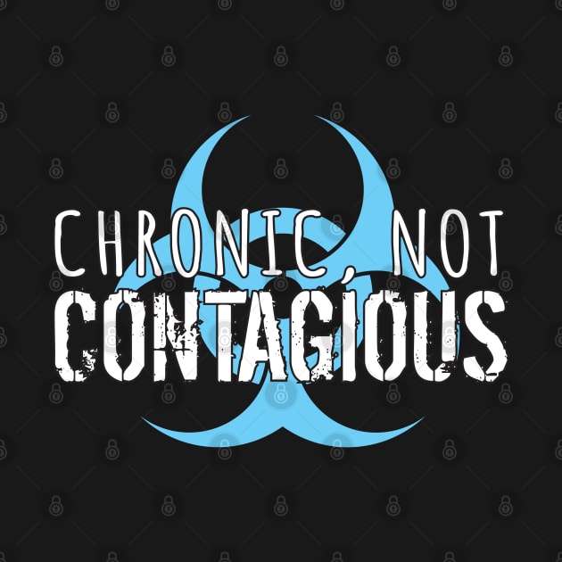 Chronic, Not Contagious (White Lettering & Teal Biohazard) by NationalMALSFoundation