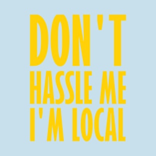 Don't Hassle Me I'm Local T-Shirt