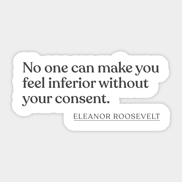 Eleanor Roosevelt No One Can Make You Feel Inferior Without Your Consent Eleanor Roosevelt Aufkleber Teepublic De