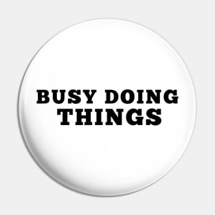 Busy Doing Things Pin