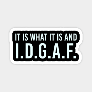 It is what It is and IDGAF, Funny Quote, Sarcastic Magnet