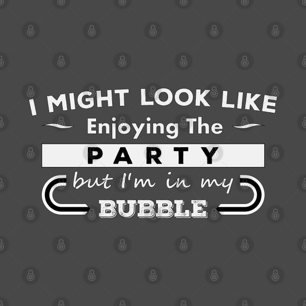 I Might Look Like Enjoying The Party But I'm in My Bubble by Best gifts for introverts