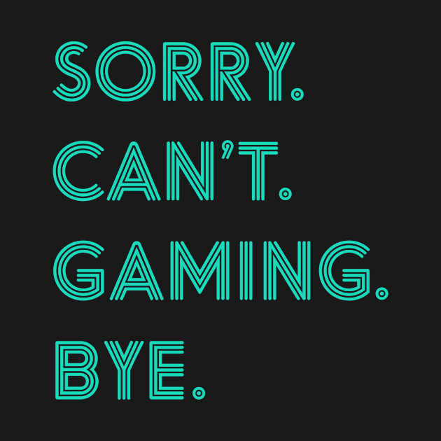 Sorry Can't Gaming Bye by JKFDesigns