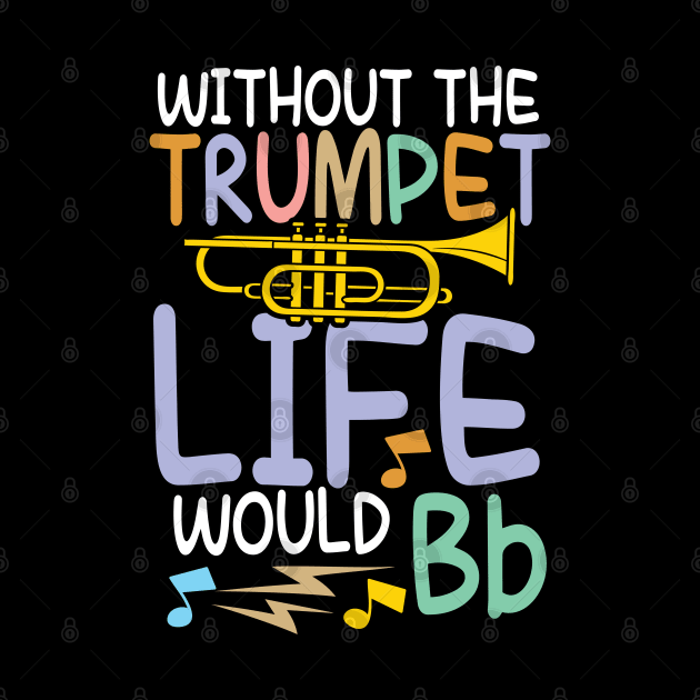 Without The Trumpet Life Would Bb - Trumpet by AngelBeez29