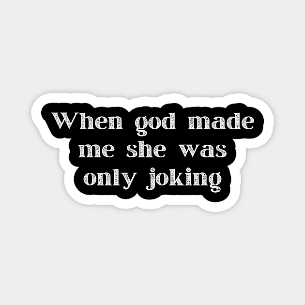 When God Made Me She Was Only Joking Funny Shirt, Humorous Tee for Everyday Wear, Lighthearted Top to Spark Conversations and Smiles Magnet by TeeGeek Boutique