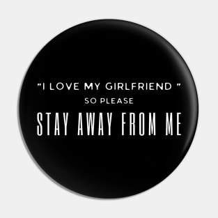 I Love My Girlfriend So Please Stay Away From Me Pin