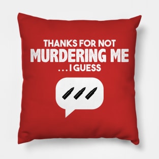 Thanks for not murdering me… Pillow