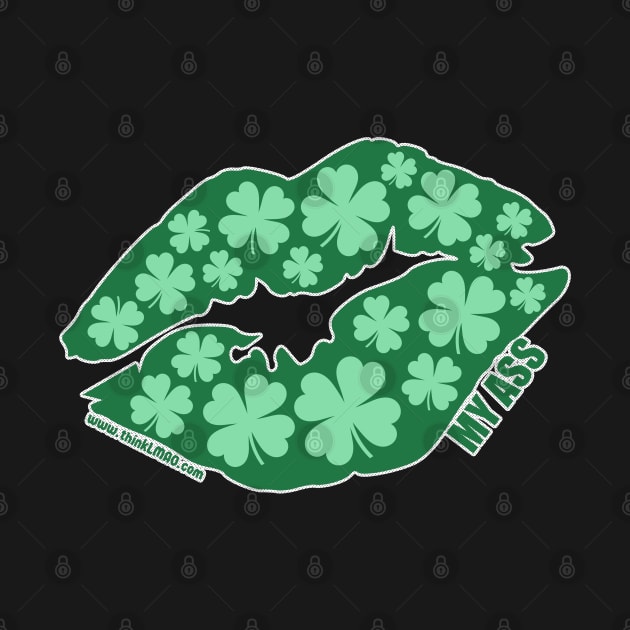 Kiss My Ass - St. Patrick's Day Clover Lips by ThinkLMAO