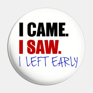 I Came. I Saw. I Left Early. Pin