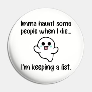 Imma Haunt Some People When I Die ... I'm Keeping A List Pin