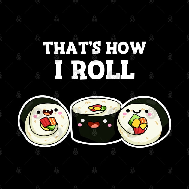 That's How I Roll Cute Sushi Pun by punnybone