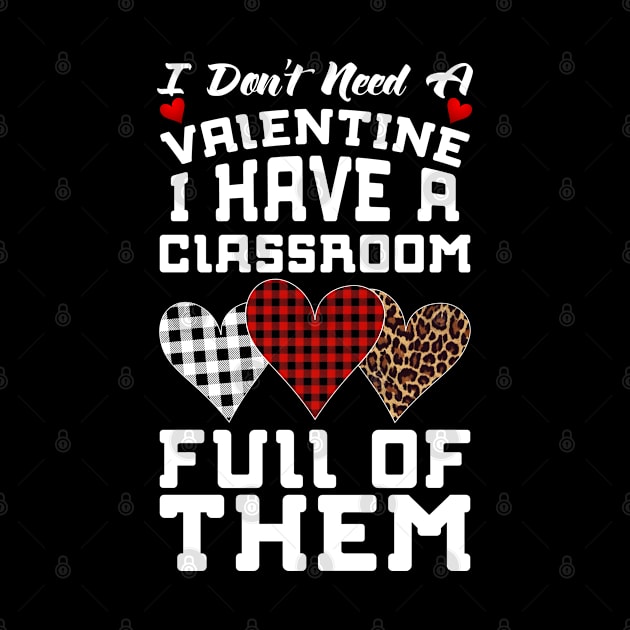 i don't need a valentine i have a classroom full of them by Unique-Tshirt Design