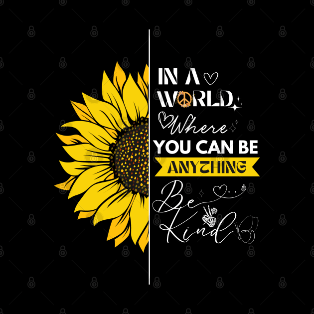 IN A WORLD WHERE YOU CAN BE ANYTHING, BE KIND by XYDstore