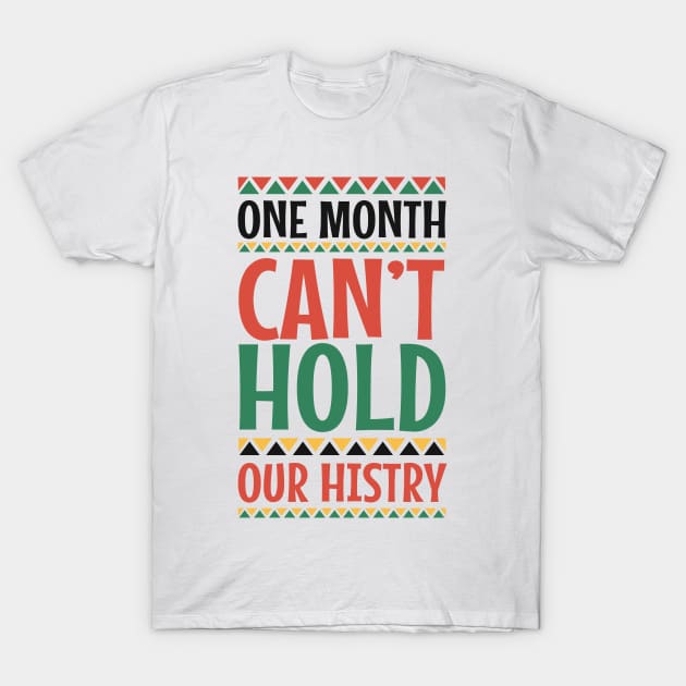 Black History Month Gift, One Month Can't Hold Our History T-Shirt Black History Month Gift, One Month Can't Hold Our History T-Shirt