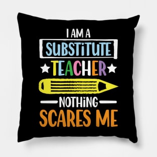 I Am A Substitute Teacher Nothing Scares Me - Teacher Pillow